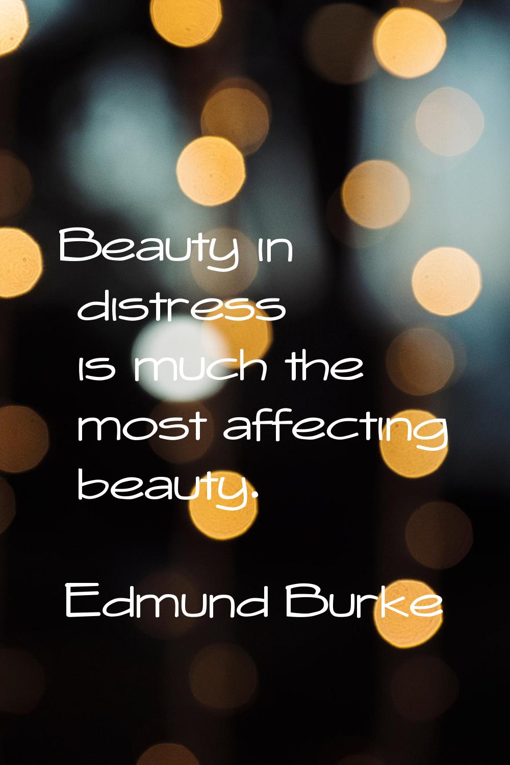 Beauty in distress is much the most affecting beauty.
