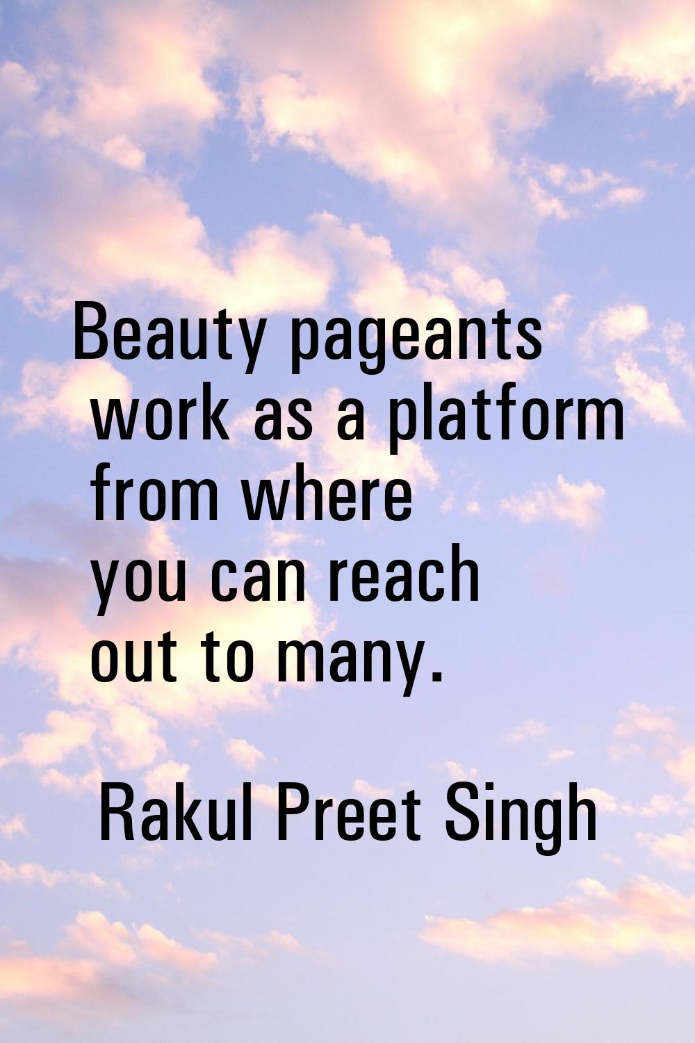 Beauty pageants work as a platform from where you can reach out to many.