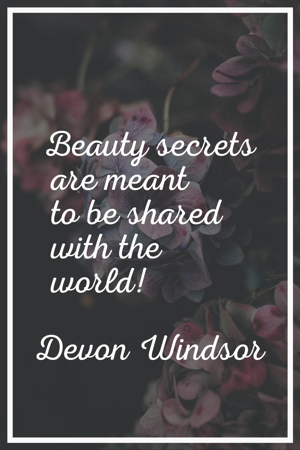Beauty secrets are meant to be shared with the world!
