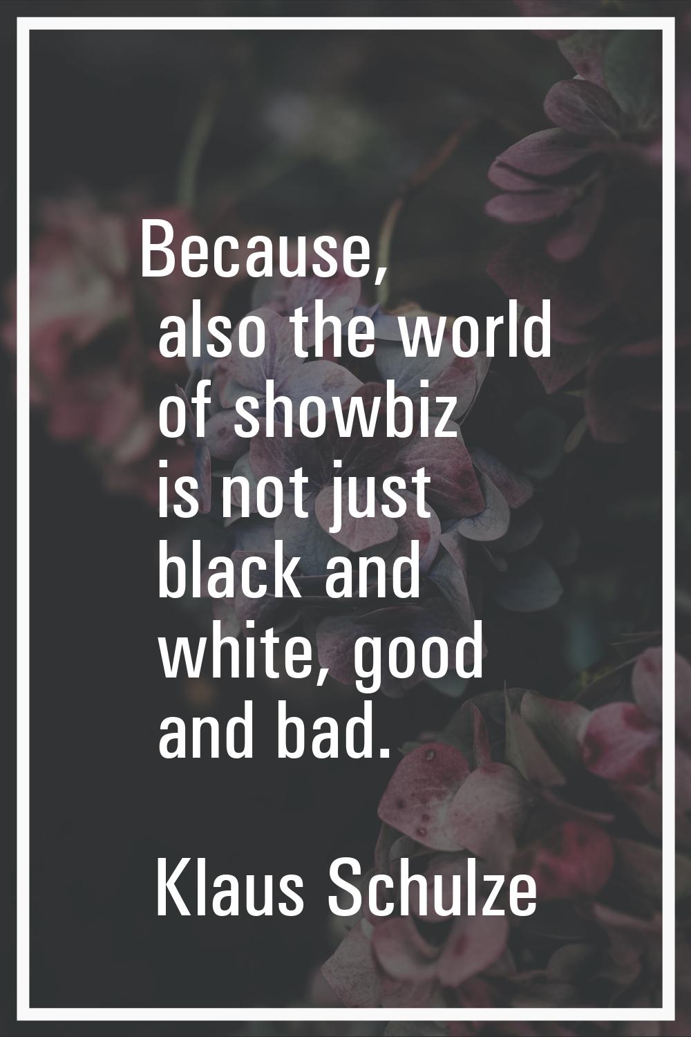Because, also the world of showbiz is not just black and white, good and bad.