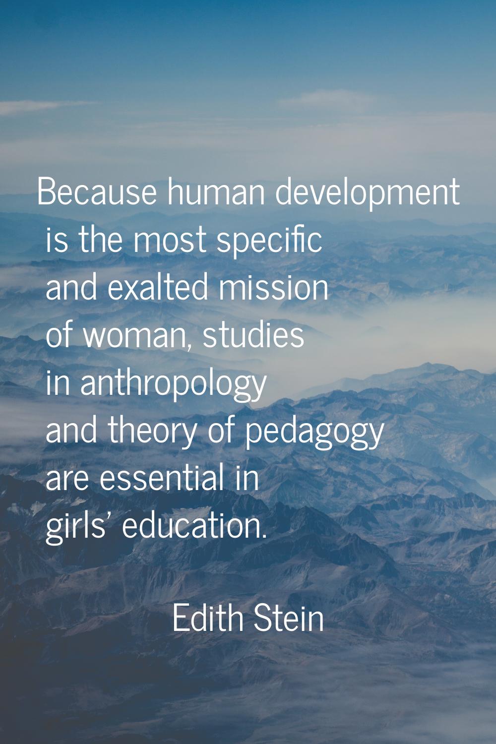 Because human development is the most specific and exalted mission of woman, studies in anthropolog