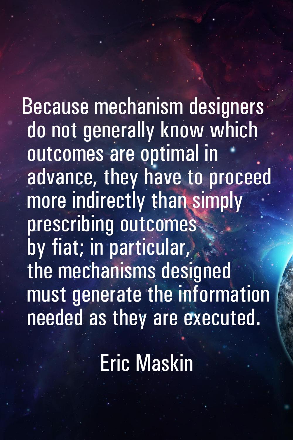 Because mechanism designers do not generally know which outcomes are optimal in advance, they have 