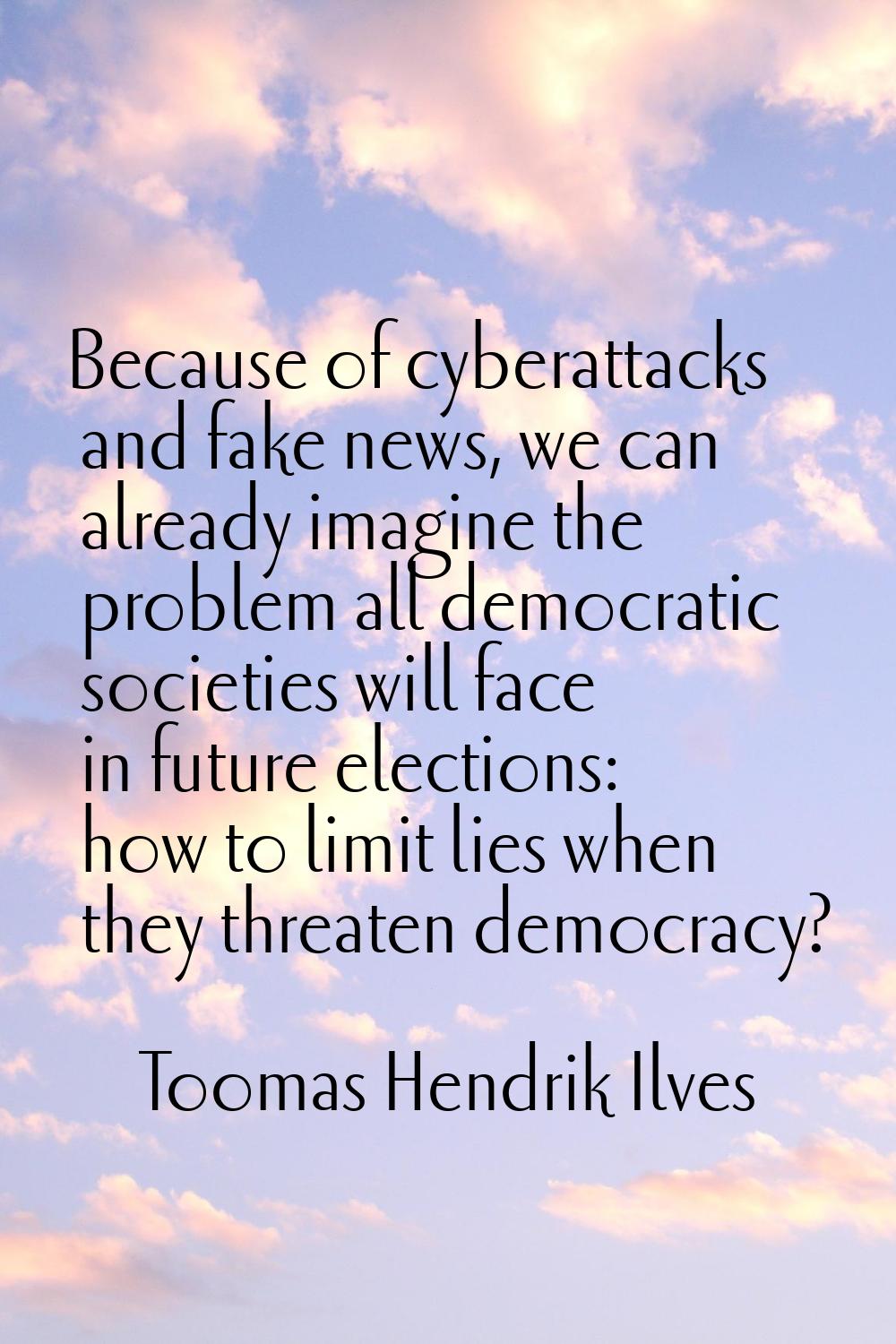 Because of cyberattacks and fake news, we can already imagine the problem all democratic societies 