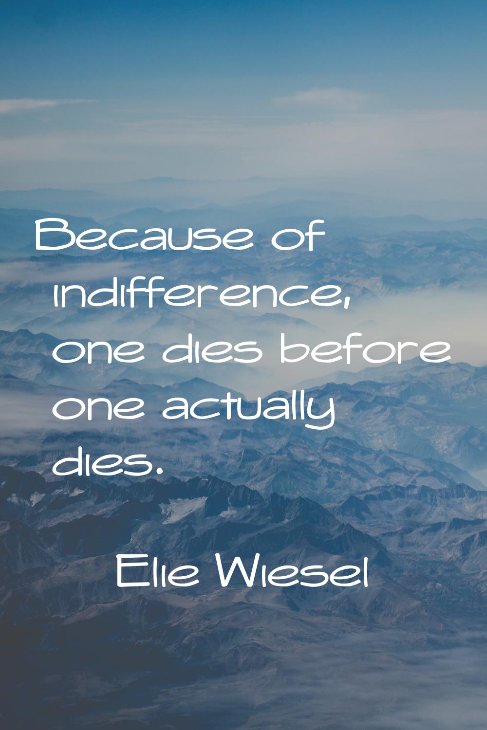 Because of indifference, one dies before one actually dies.