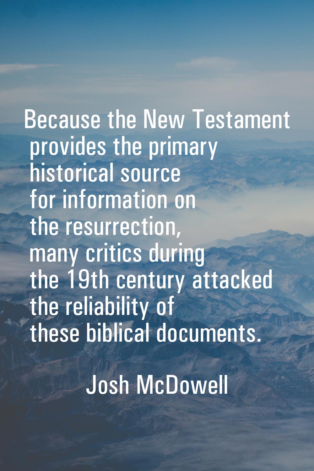 Because the New Testament provides the primary historical source for information on the resurrectio