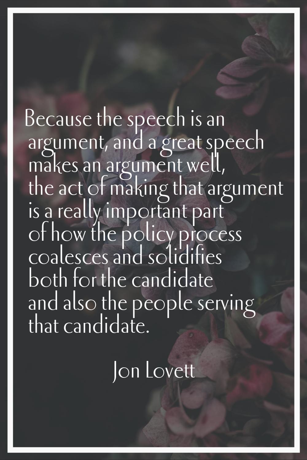 Because the speech is an argument, and a great speech makes an argument well, the act of making tha