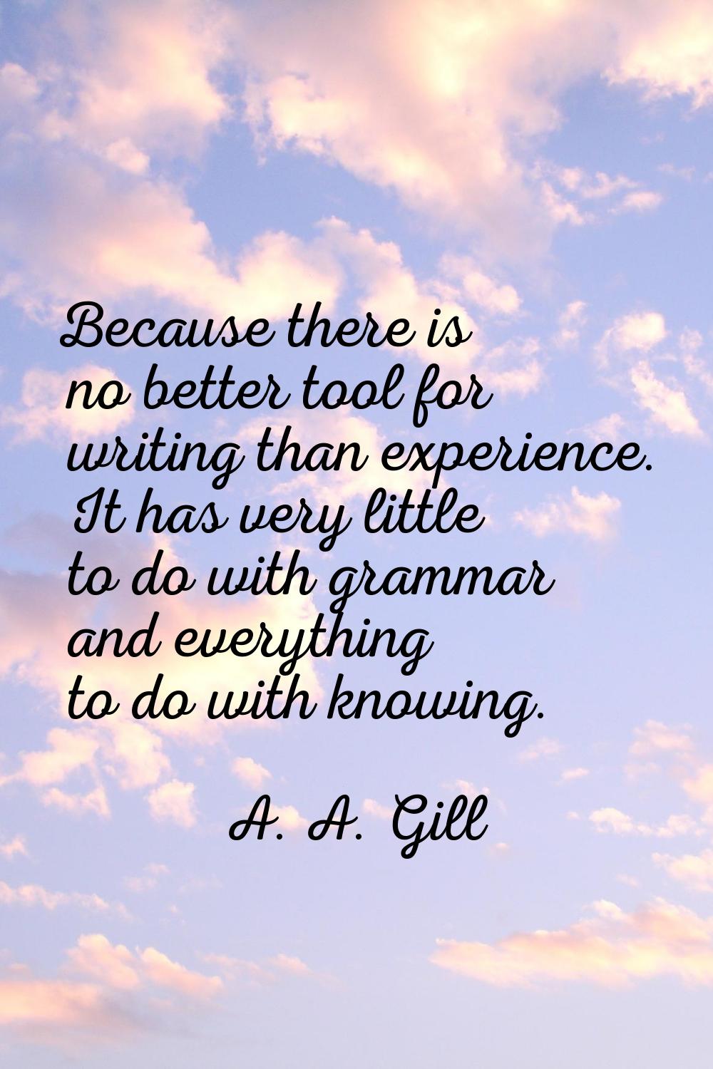 Because there is no better tool for writing than experience. It has very little to do with grammar 