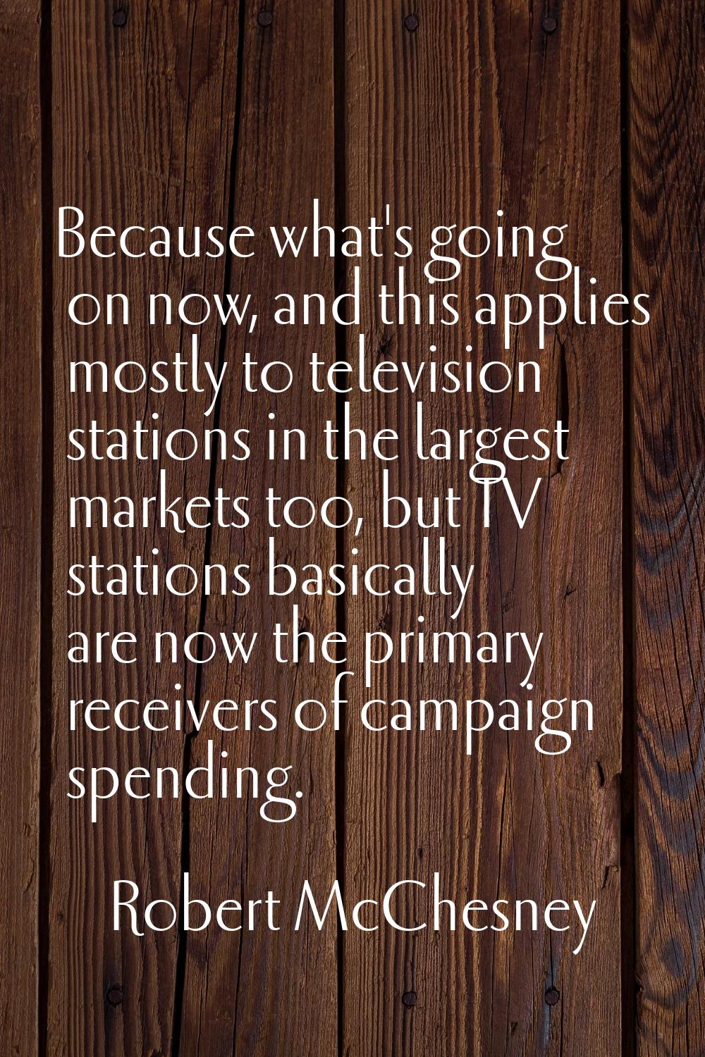 Because what's going on now, and this applies mostly to television stations in the largest markets 