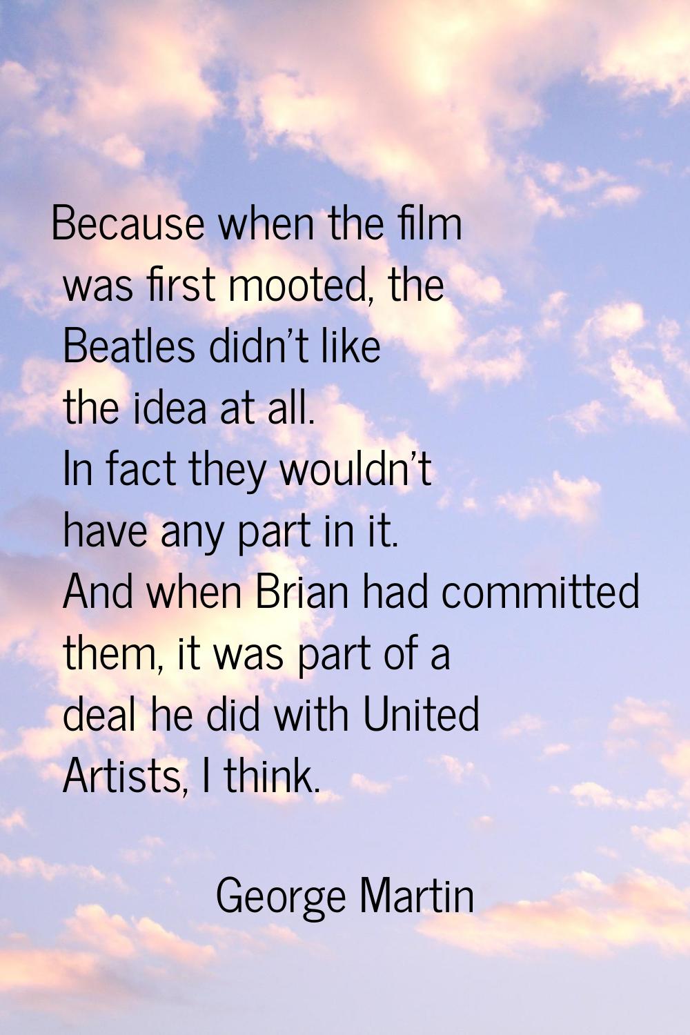 Because when the film was first mooted, the Beatles didn't like the idea at all. In fact they would