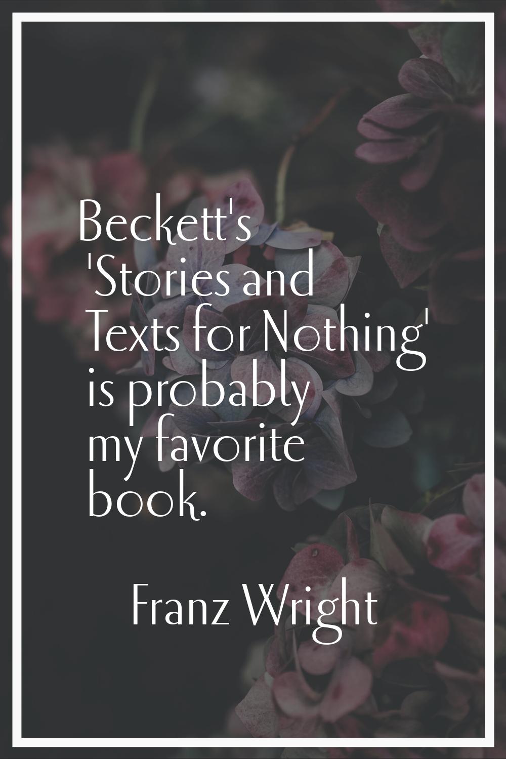 Beckett's 'Stories and Texts for Nothing' is probably my favorite book.