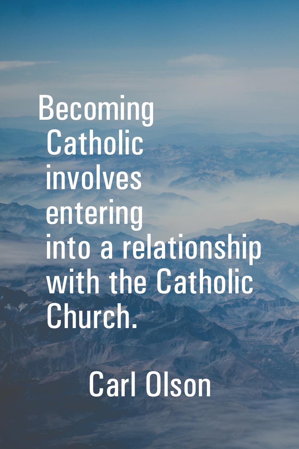 Becoming Catholic involves entering into a relationship with the Catholic Church.