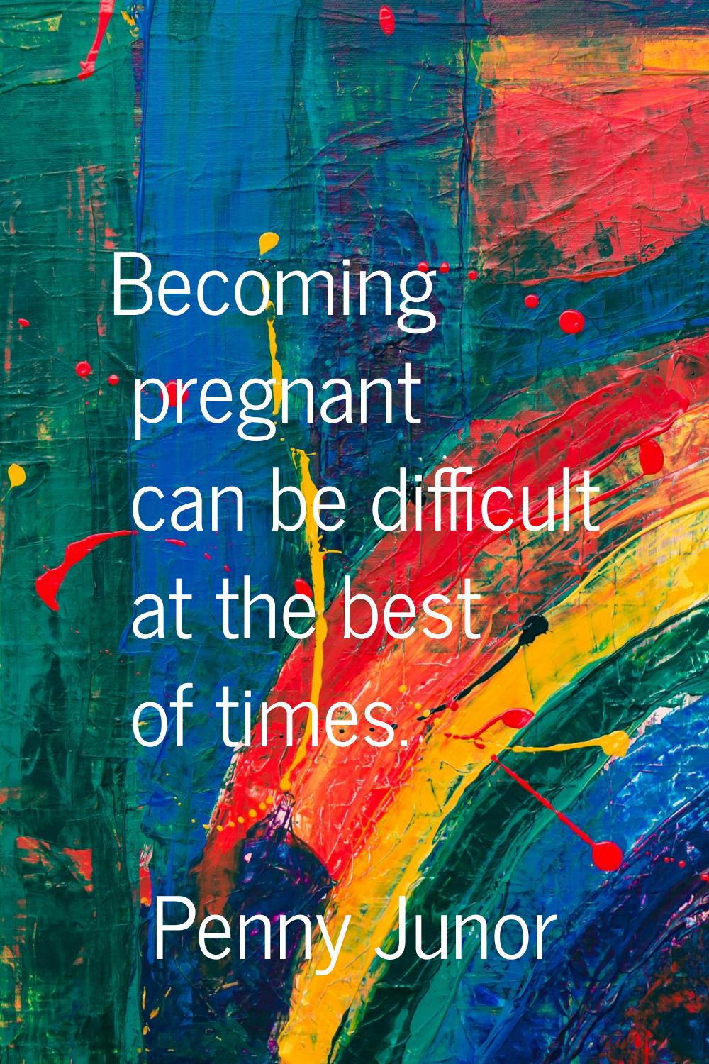 Becoming pregnant can be difficult at the best of times.