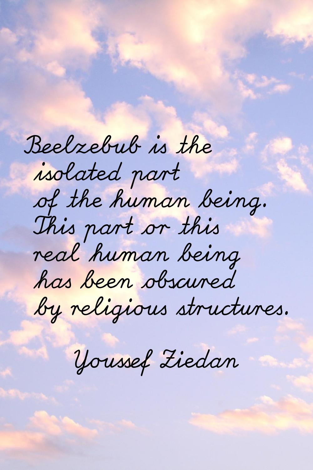 Beelzebub is the isolated part of the human being. This part or this real human being has been obsc
