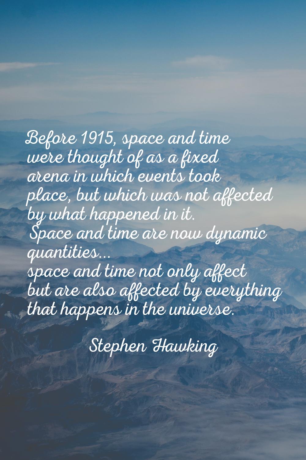 Before 1915, space and time were thought of as a fixed arena in which events took place, but which 