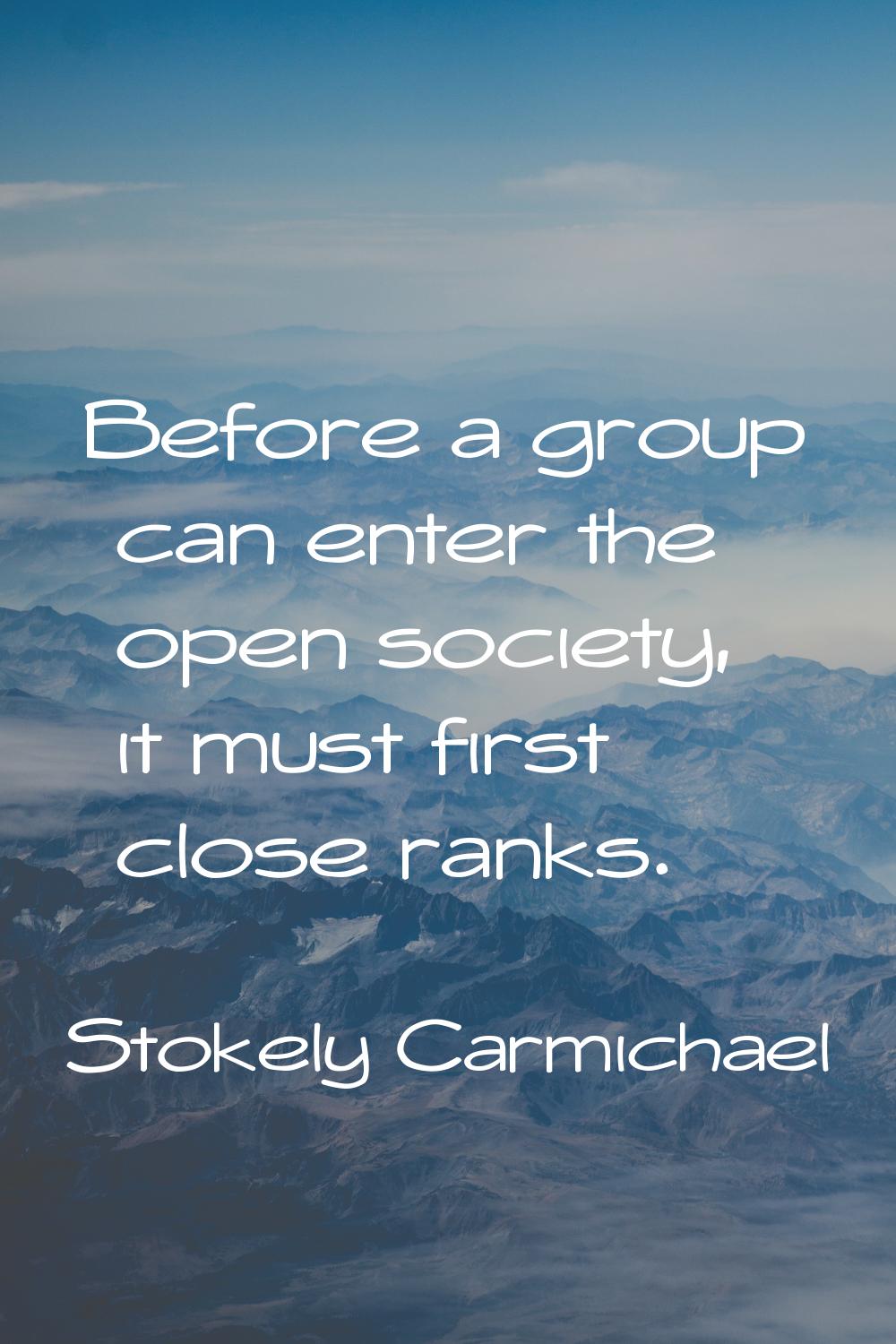 Before a group can enter the open society, it must first close ranks.