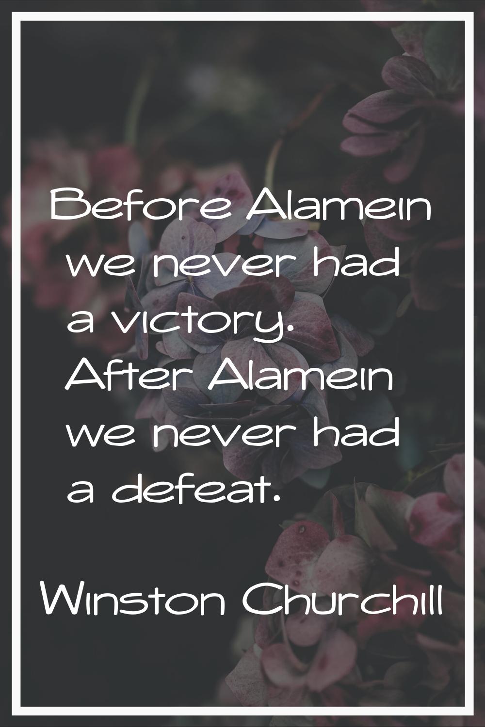 Before Alamein we never had a victory. After Alamein we never had a defeat.