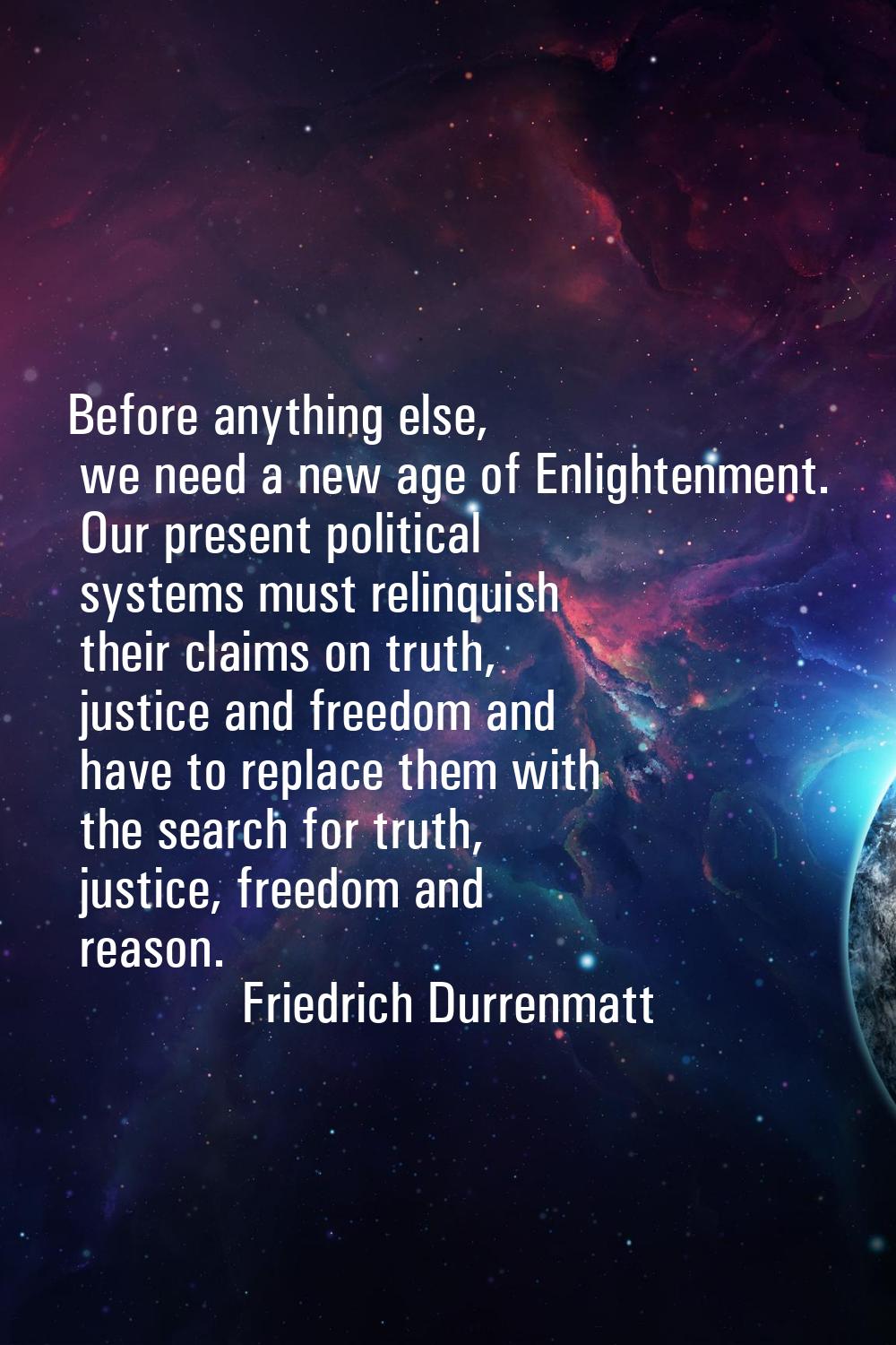 Before anything else, we need a new age of Enlightenment. Our present political systems must relinq