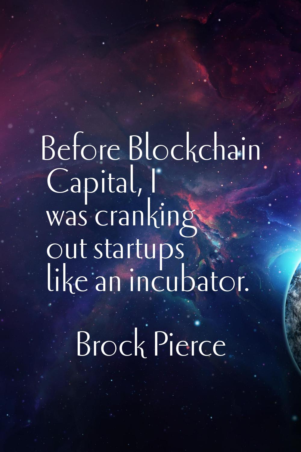 Before Blockchain Capital, I was cranking out startups like an incubator.