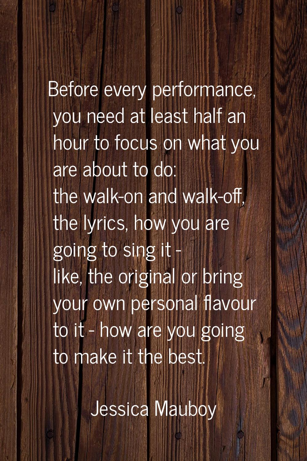 Before every performance, you need at least half an hour to focus on what you are about to do: the 