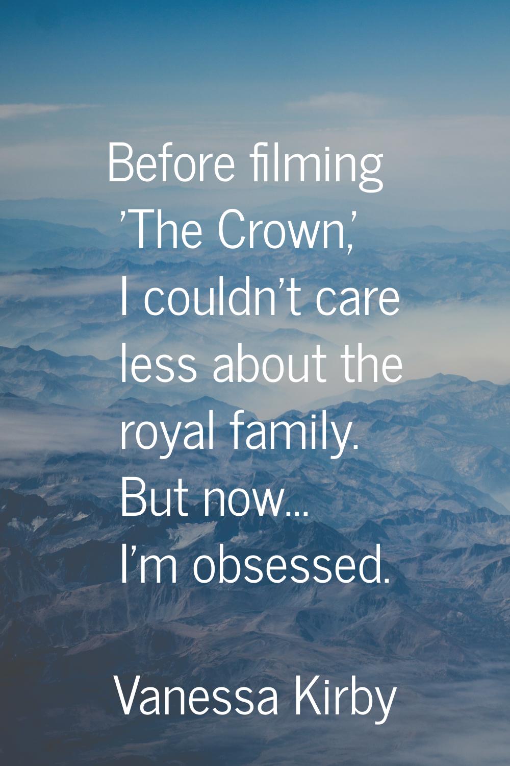 Before filming 'The Crown,' I couldn't care less about the royal family. But now... I'm obsessed.