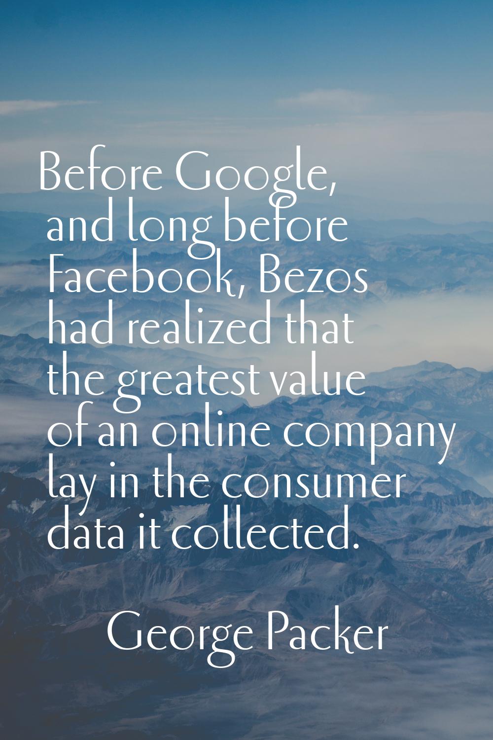Before Google, and long before Facebook, Bezos had realized that the greatest value of an online co