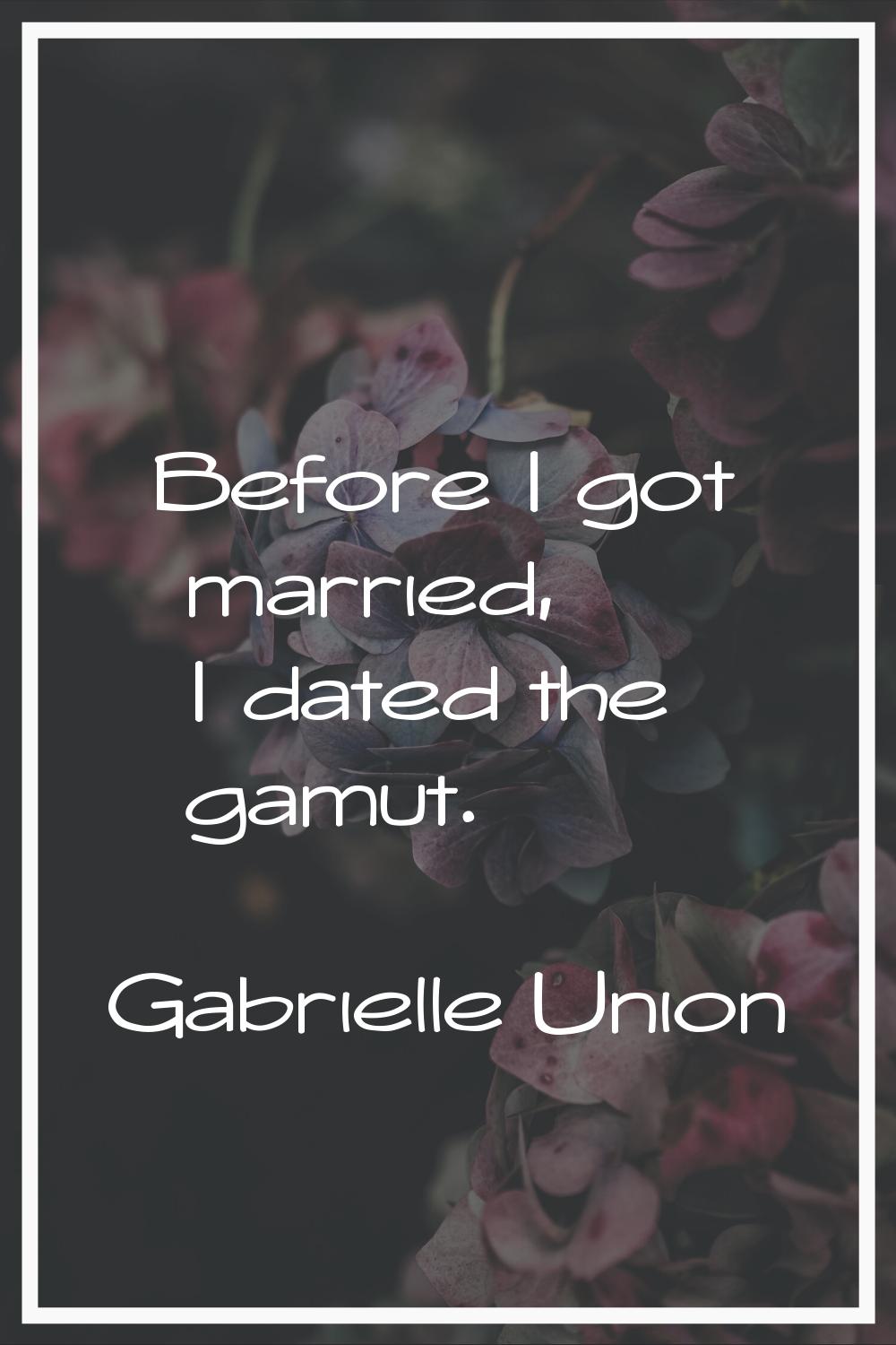 Before I got married, I dated the gamut.
