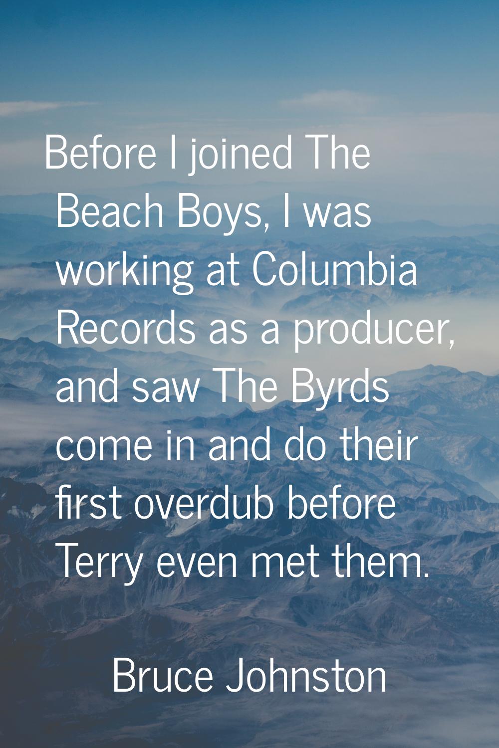 Before I joined The Beach Boys, I was working at Columbia Records as a producer, and saw The Byrds 