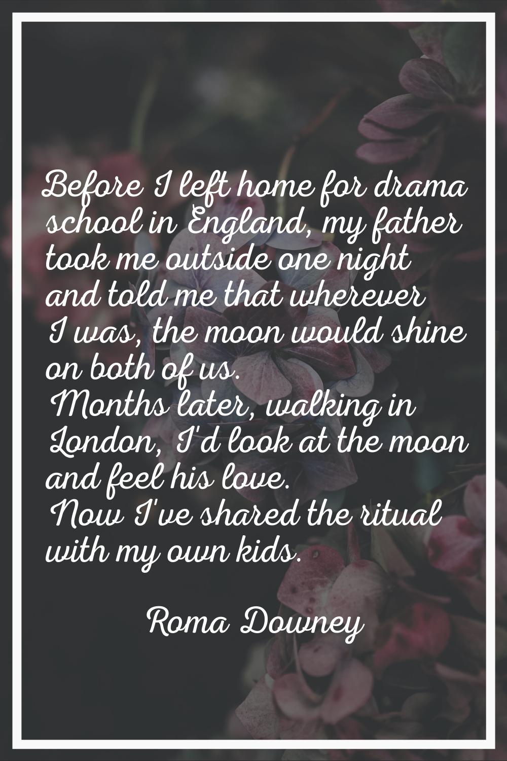 Before I left home for drama school in England, my father took me outside one night and told me tha