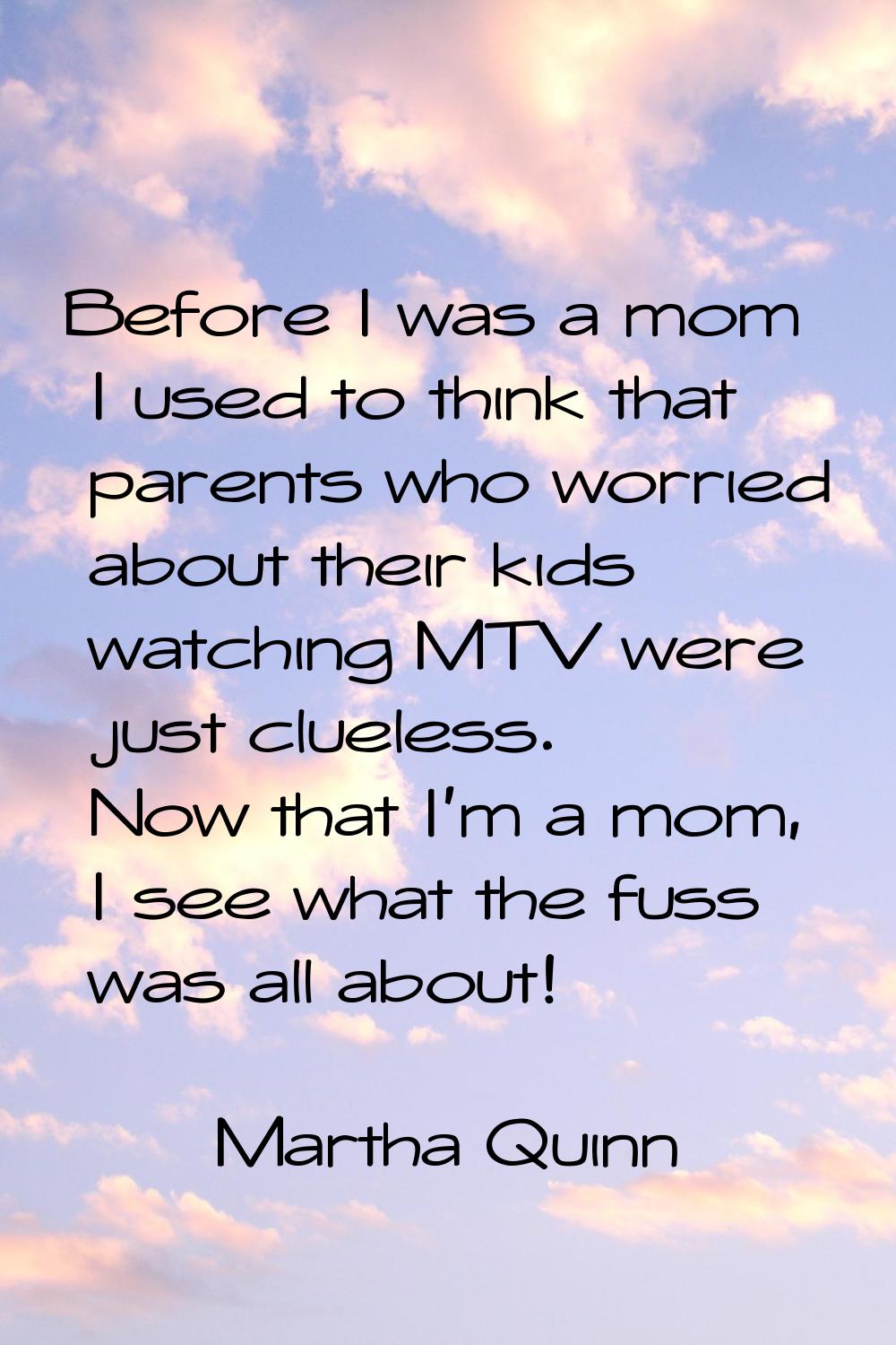 Before I was a mom I used to think that parents who worried about their kids watching MTV were just
