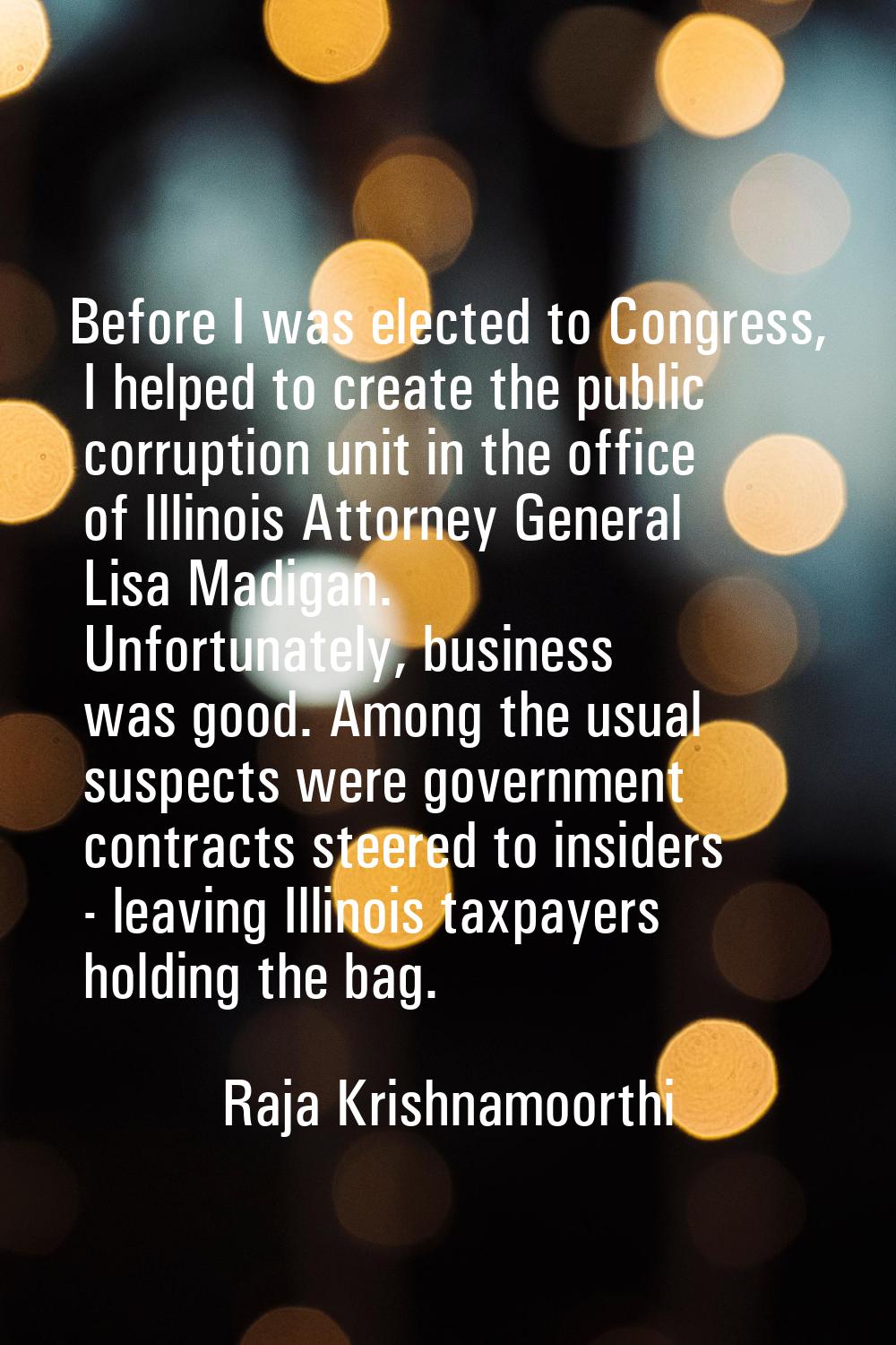 Before I was elected to Congress, I helped to create the public corruption unit in the office of Il