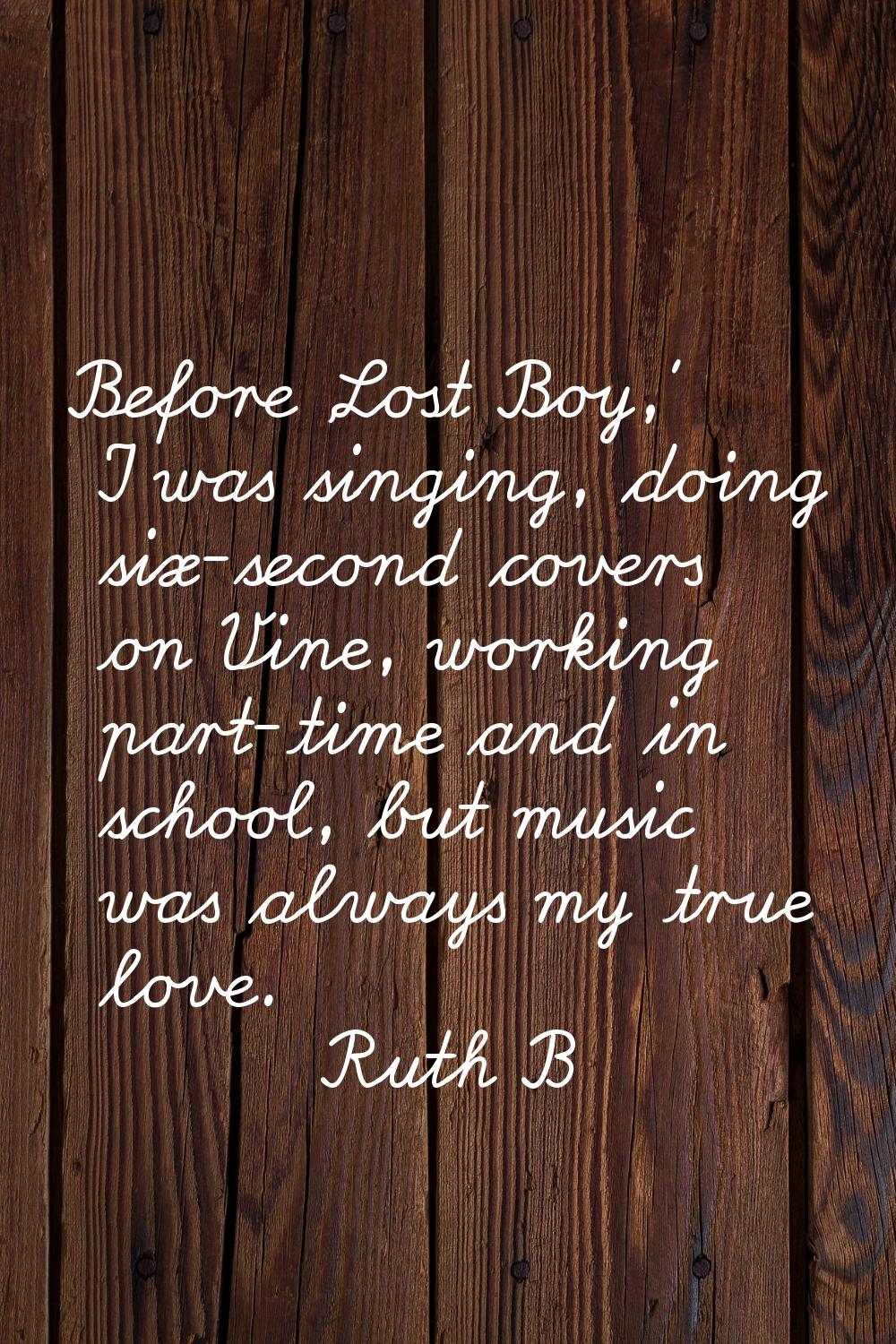 Before 'Lost Boy,' I was singing, doing six-second covers on Vine, working part-time and in school,