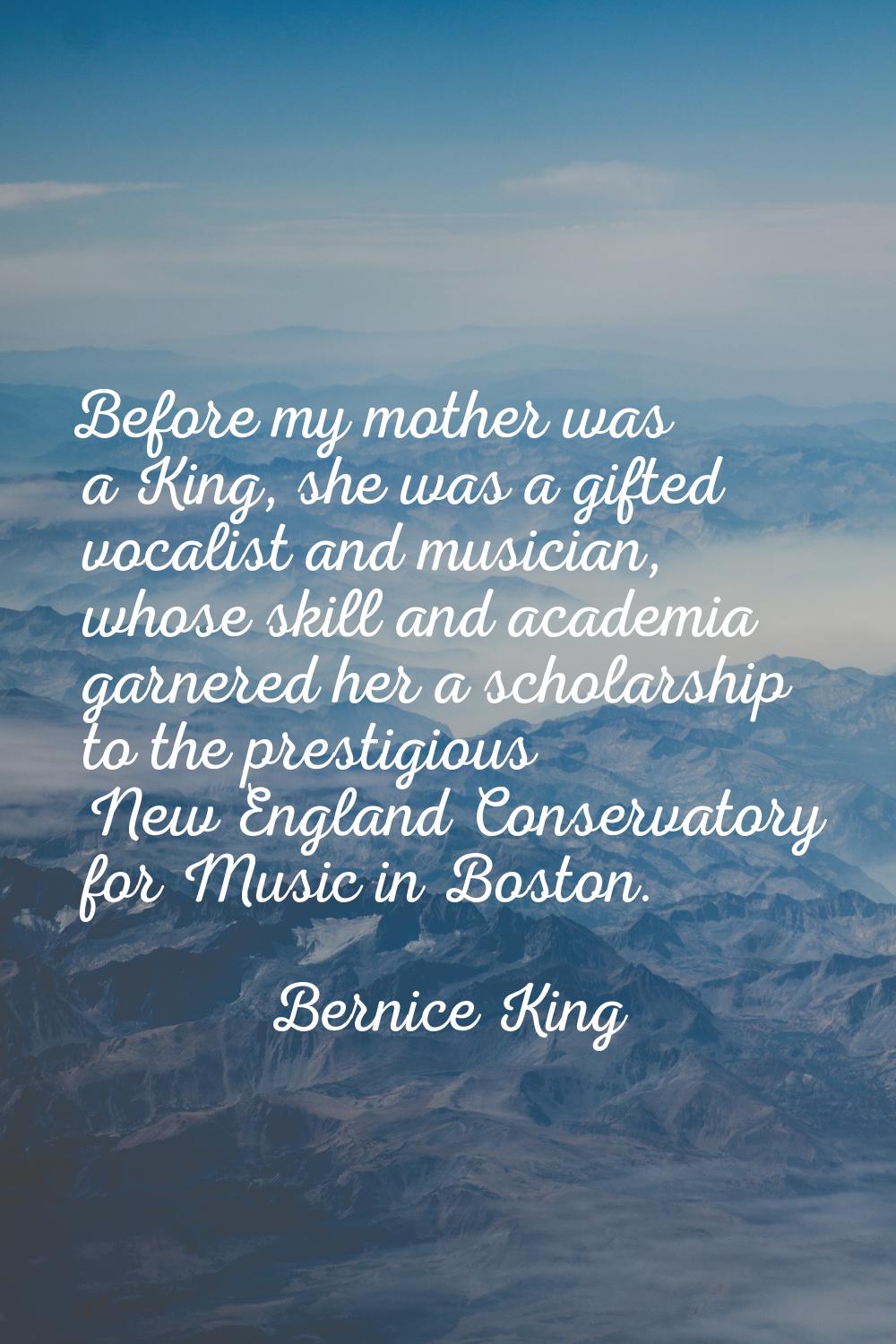 Before my mother was a King, she was a gifted vocalist and musician, whose skill and academia garne