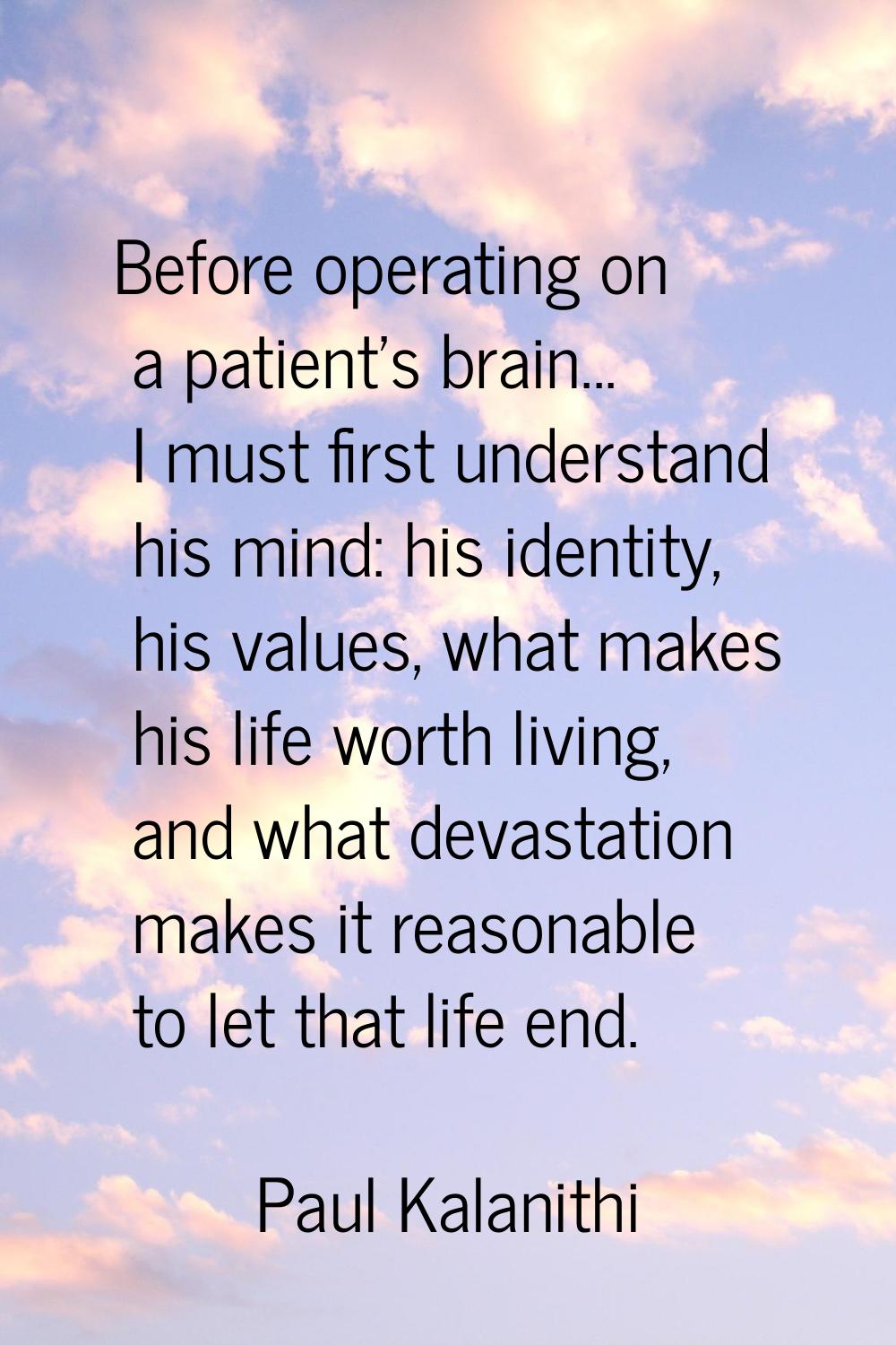 Before operating on a patient's brain... I must first understand his mind: his identity, his values