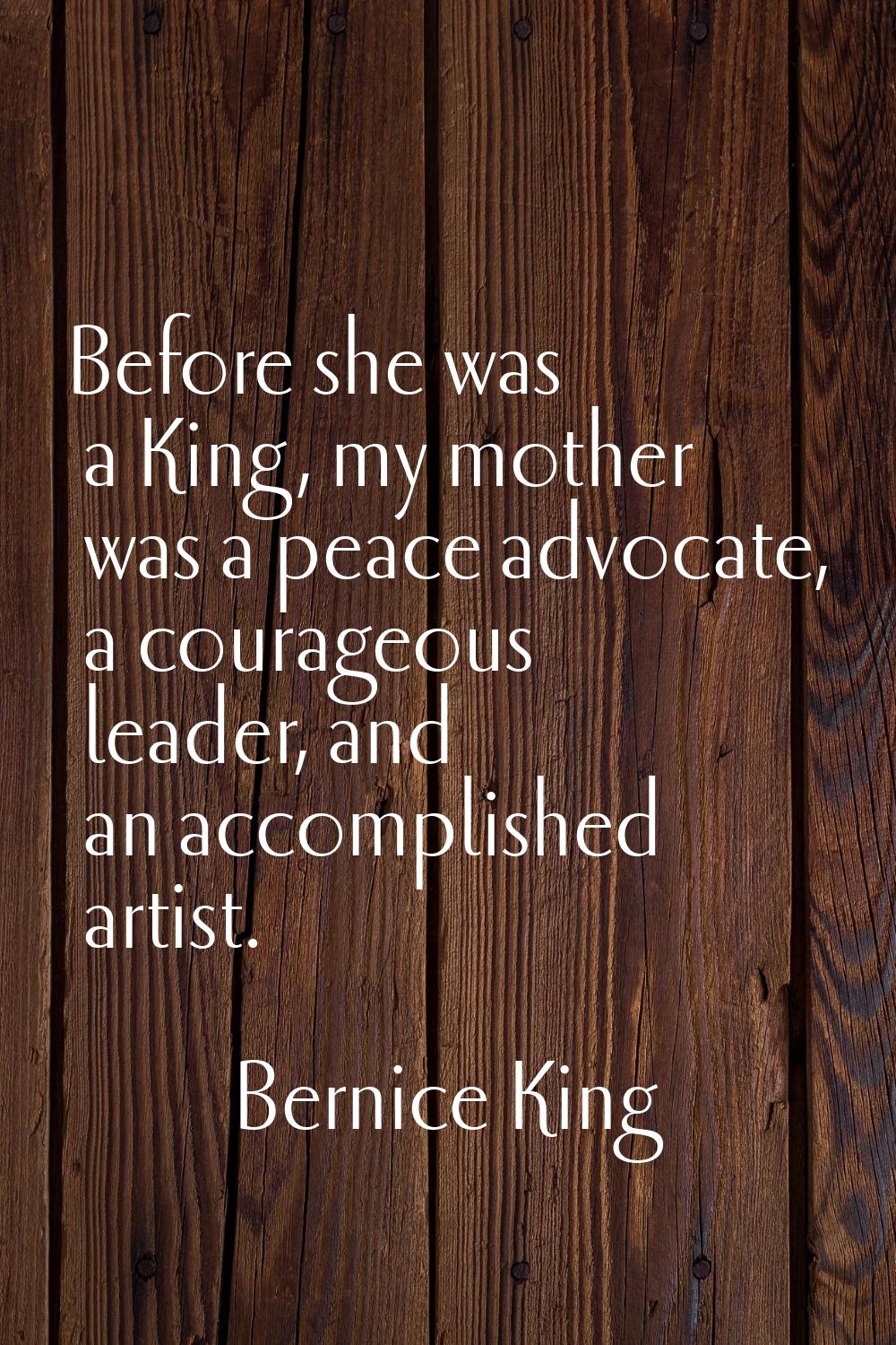 Before she was a King, my mother was a peace advocate, a courageous leader, and an accomplished art