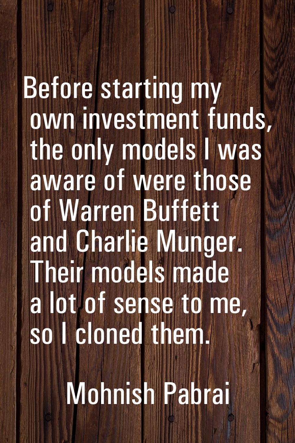 Before starting my own investment funds, the only models I was aware of were those of Warren Buffet