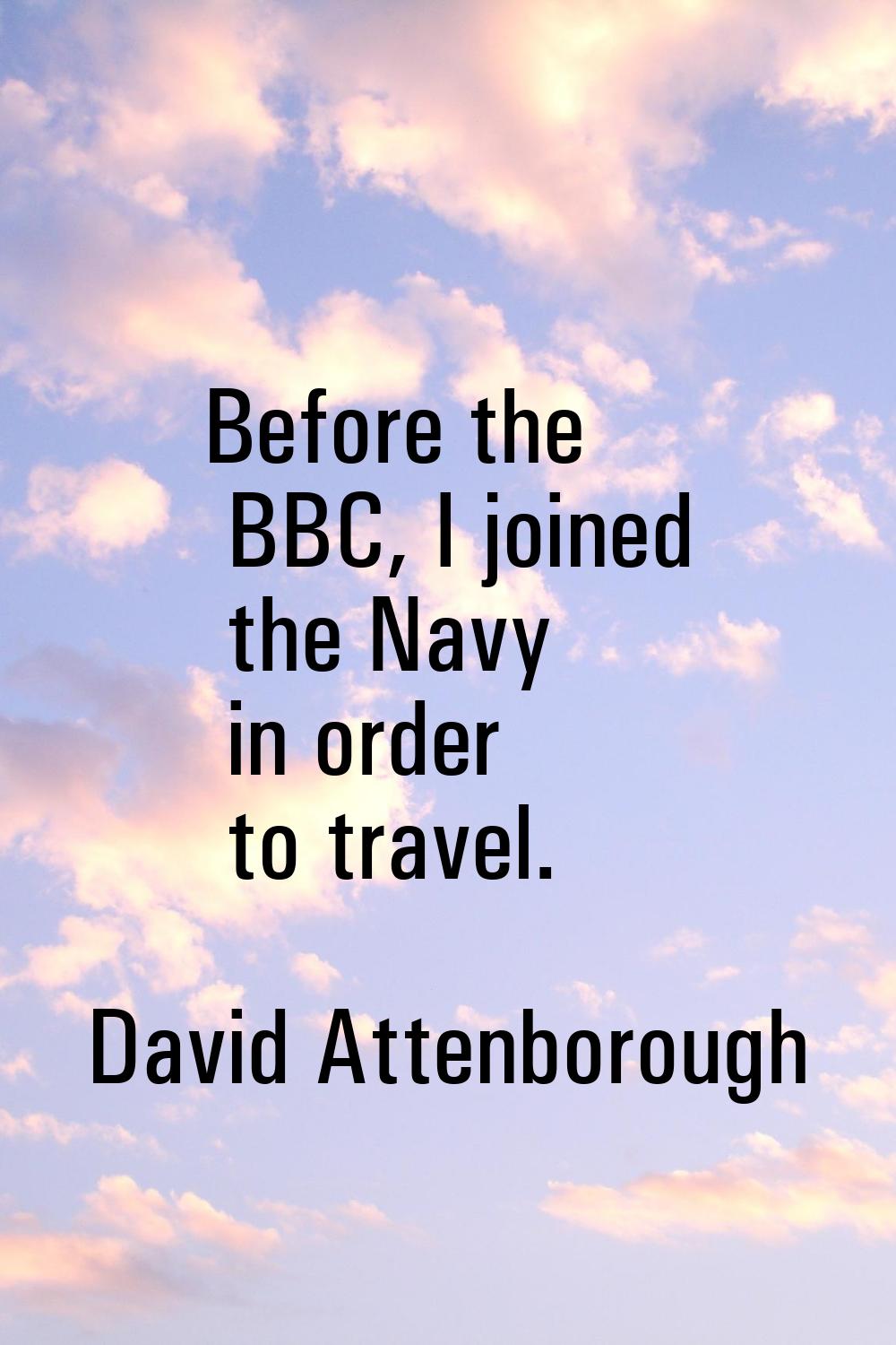 Before the BBC, I joined the Navy in order to travel.