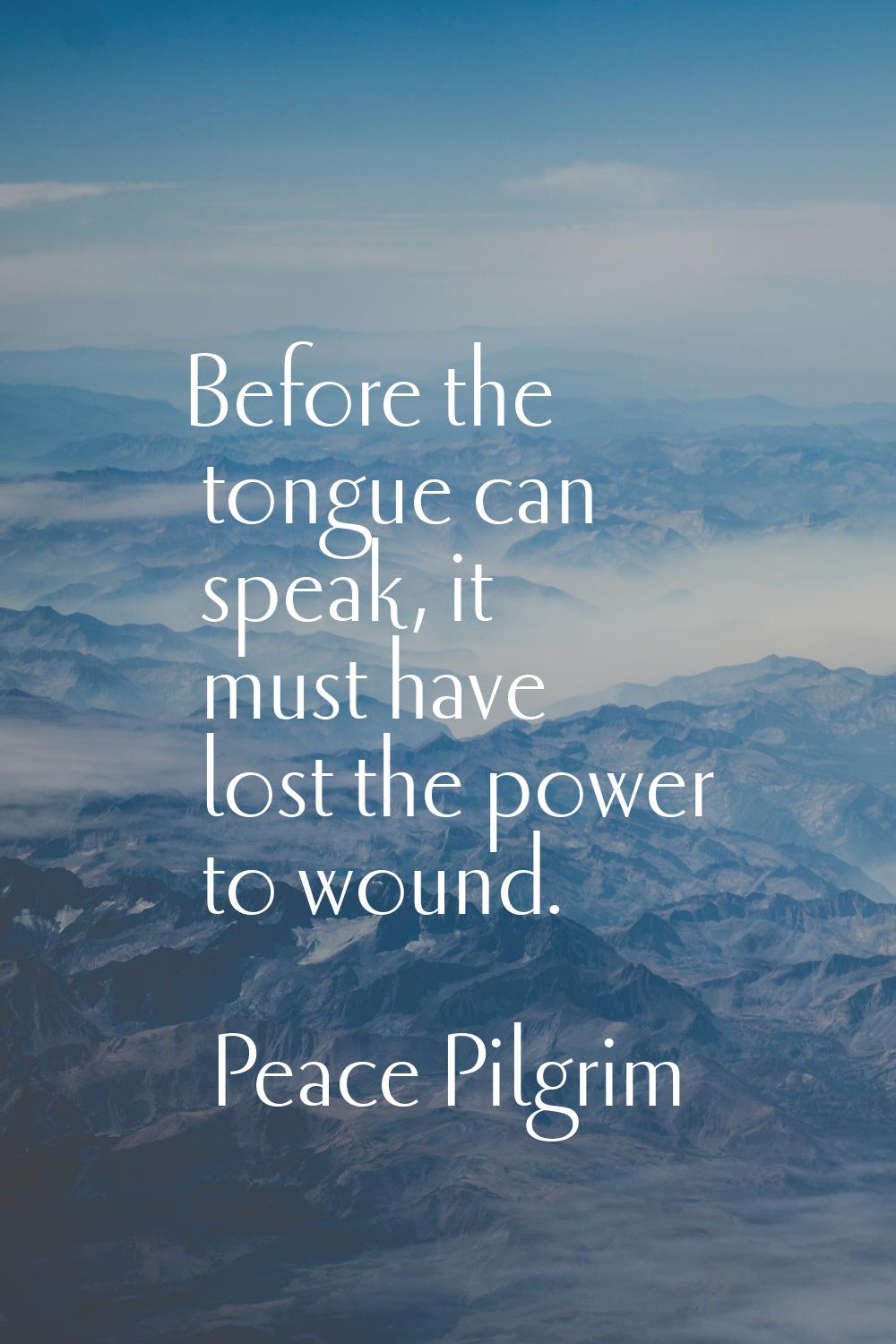 Before the tongue can speak, it must have lost the power to wound.
