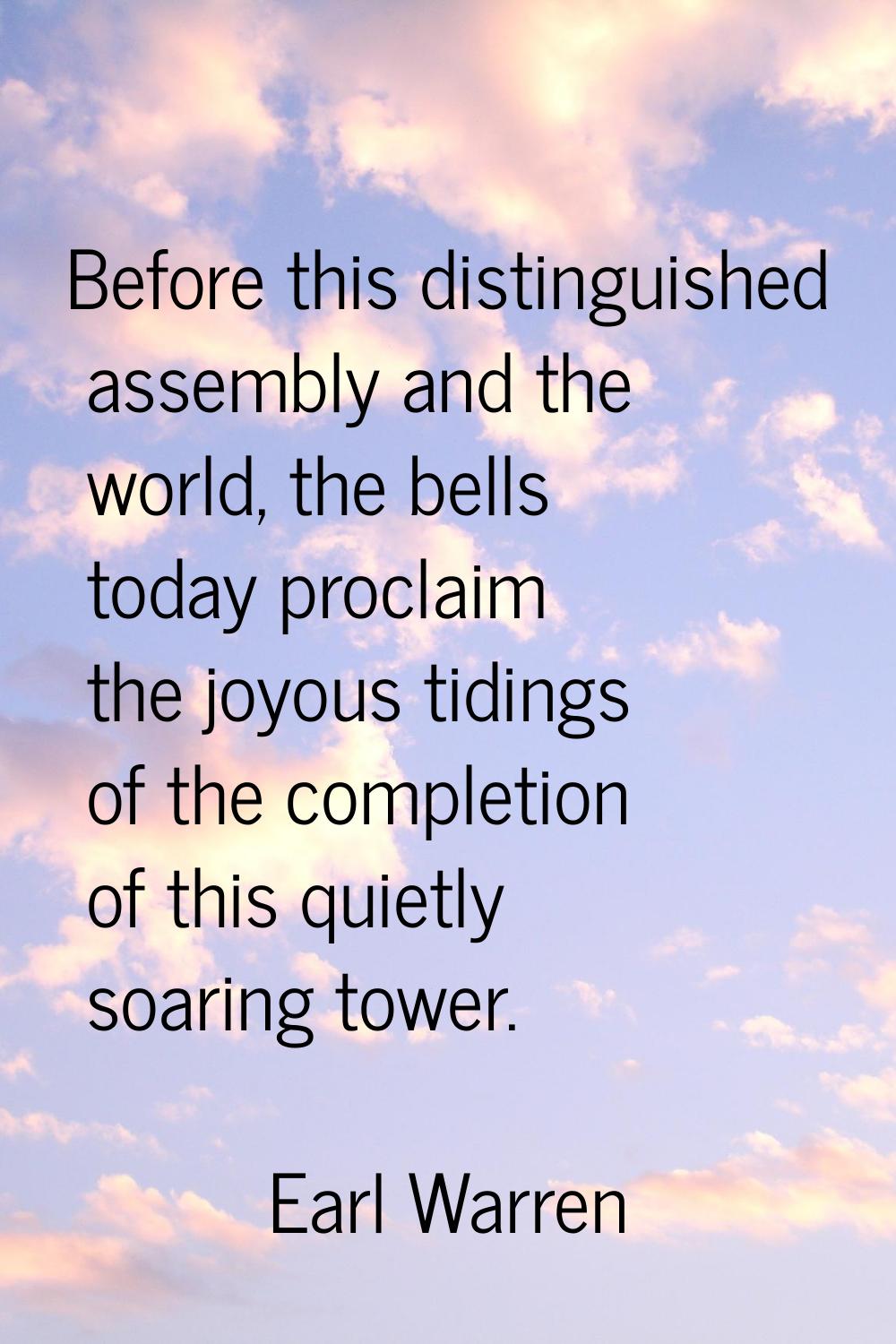 Before this distinguished assembly and the world, the bells today proclaim the joyous tidings of th