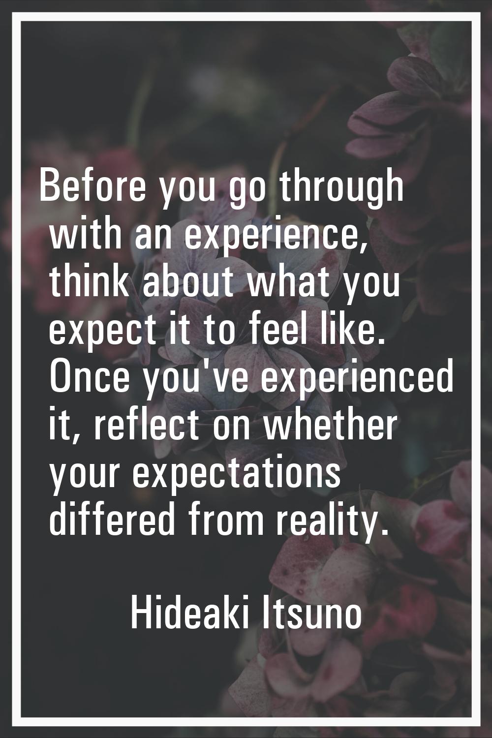 Before you go through with an experience, think about what you expect it to feel like. Once you've 