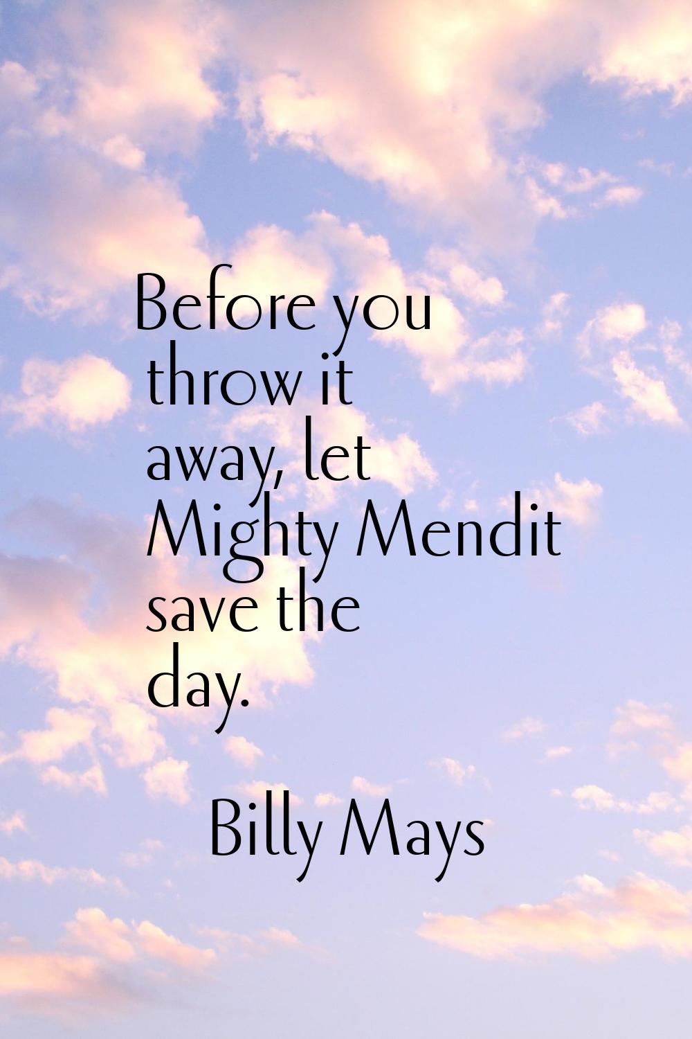 Before you throw it away, let Mighty Mendit save the day.