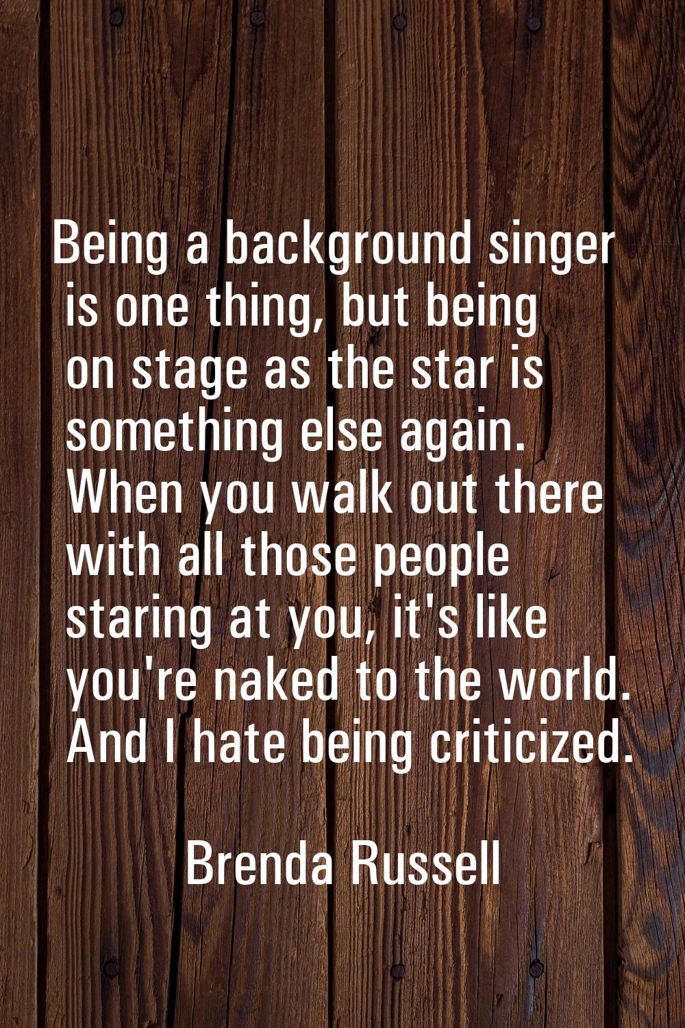 Being a background singer is one thing, but being on stage as the star is something else again. Whe