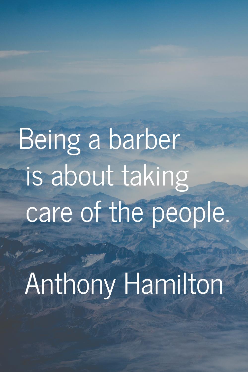 Being a barber is about taking care of the people.