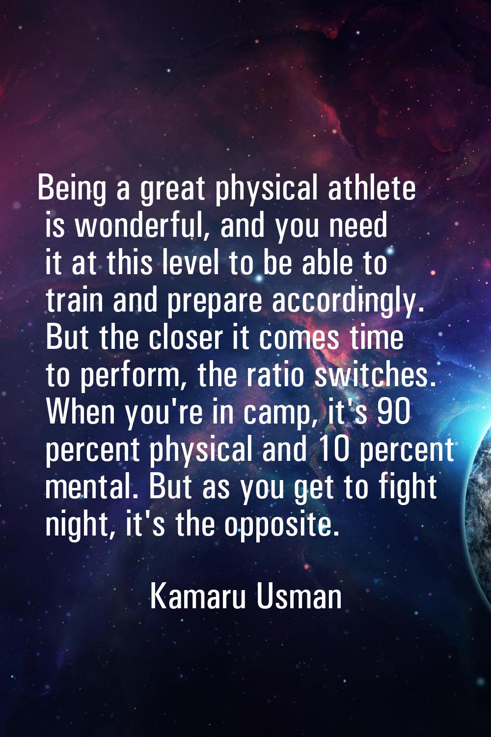 Being a great physical athlete is wonderful, and you need it at this level to be able to train and 