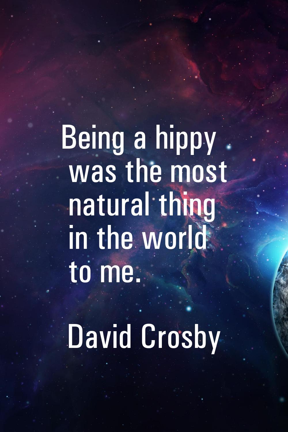 Being a hippy was the most natural thing in the world to me.