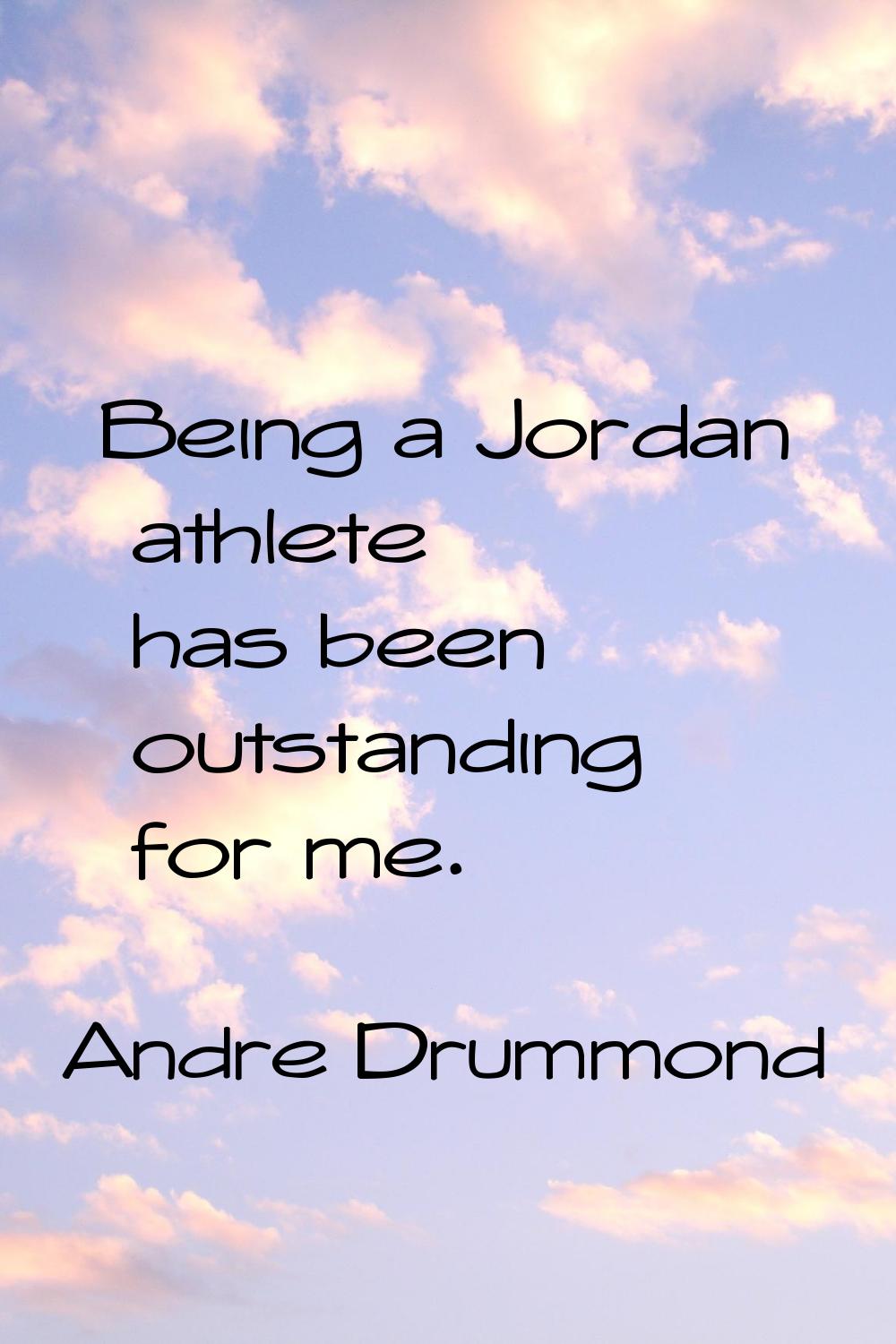 Being a Jordan athlete has been outstanding for me.