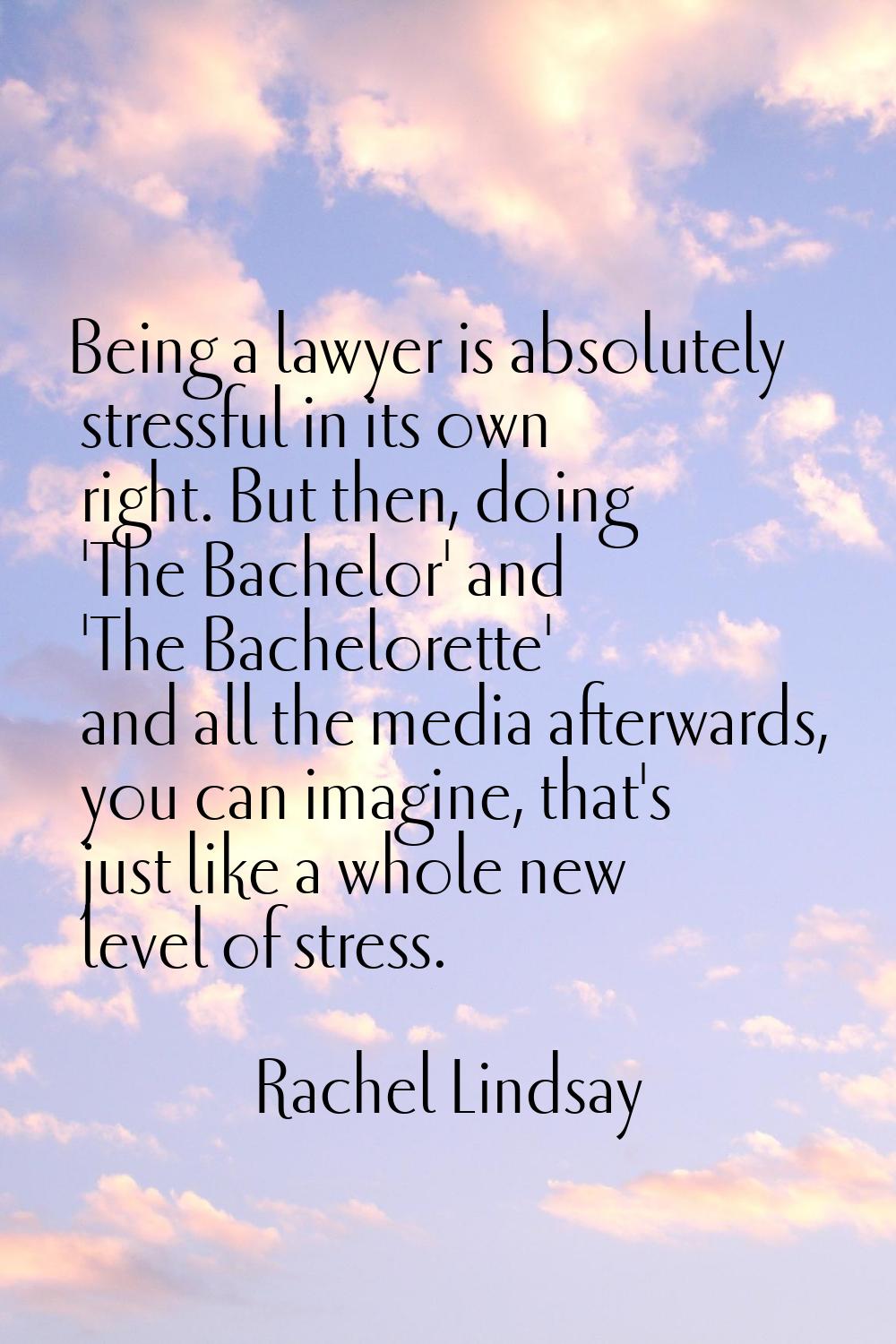 Being a lawyer is absolutely stressful in its own right. But then, doing 'The Bachelor' and 'The Ba