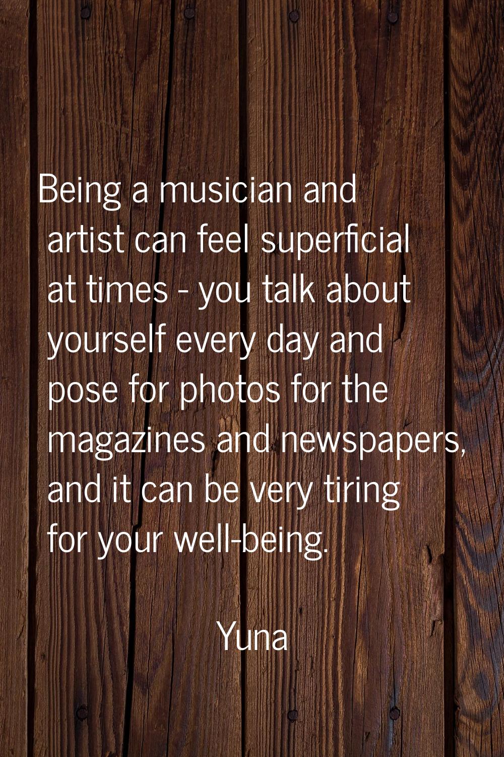 Being a musician and artist can feel superficial at times - you talk about yourself every day and p