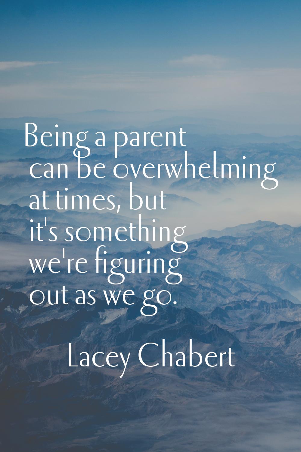 Being a parent can be overwhelming at times, but it's something we're figuring out as we go.