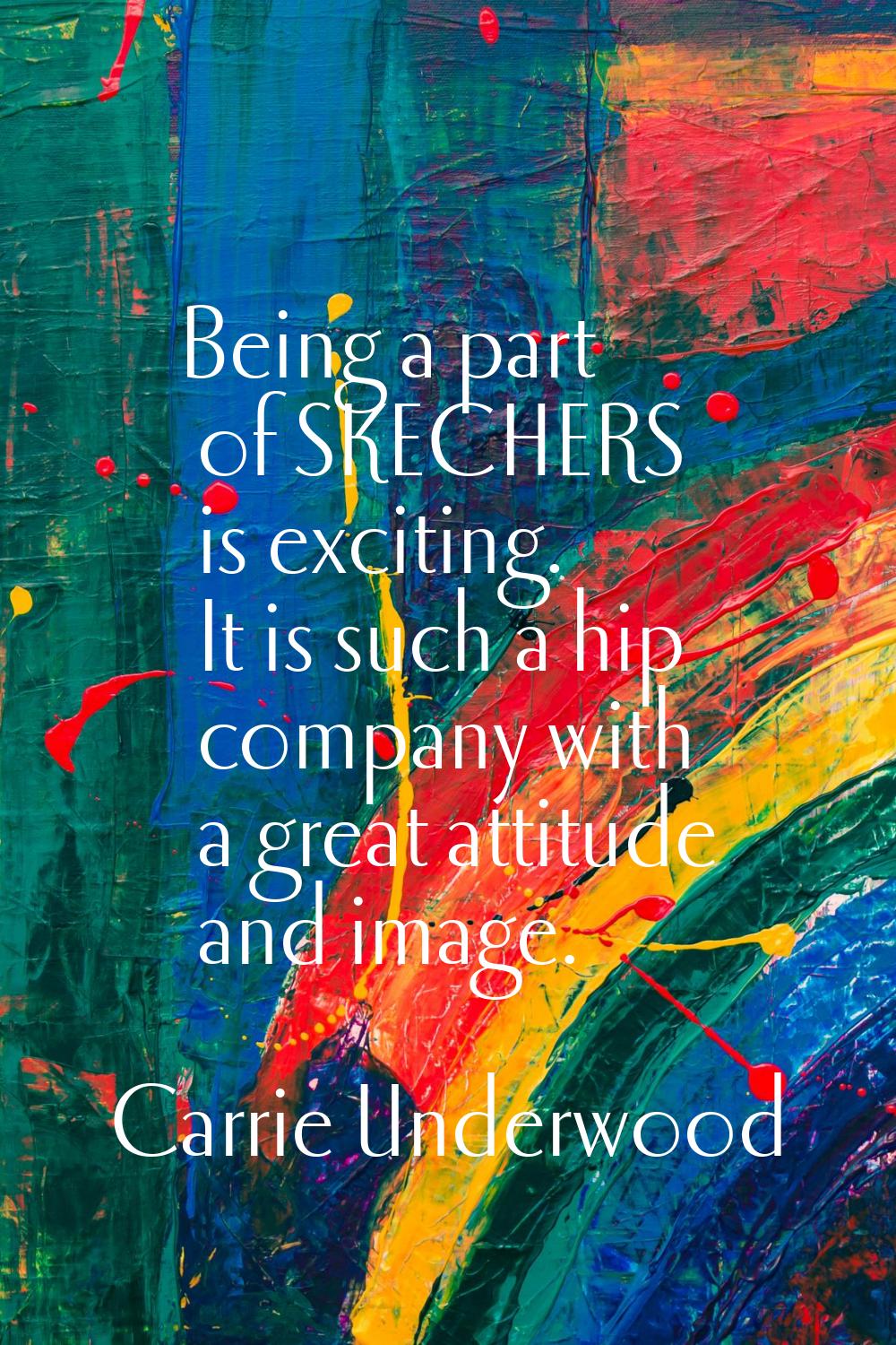 Being a part of SKECHERS is exciting. It is such a hip company with a great attitude and image.