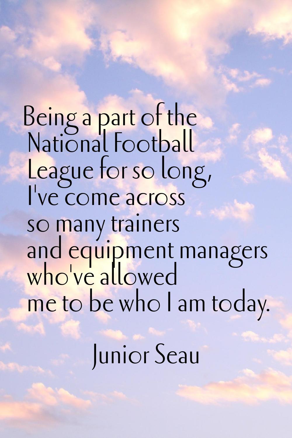 Being a part of the National Football League for so long, I've come across so many trainers and equ